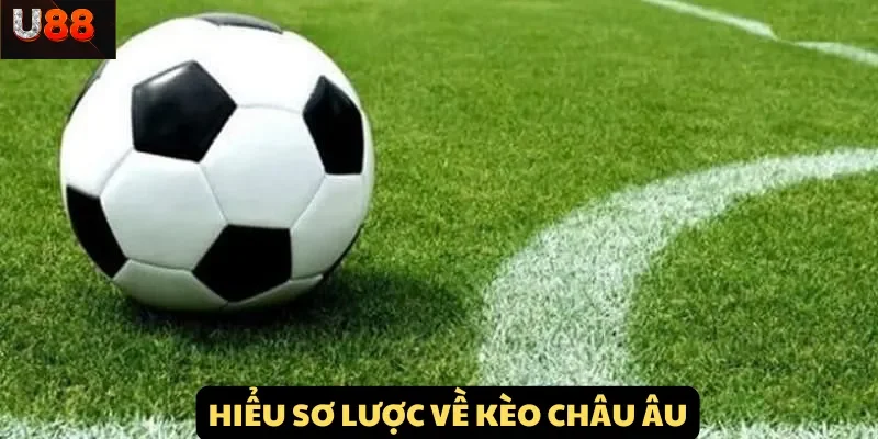 Hiểu sơ lược về khái niệm Kèo Châu Âu