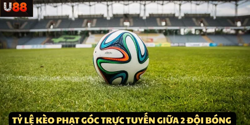 Tỷ lệ kèo phạt góc trực tuyến giữa 2 đội bóng