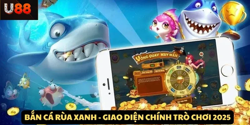 Bắn Cá Rùa Xanh – Giao diện chính trò chơi săn cá đổi thưởng 2025