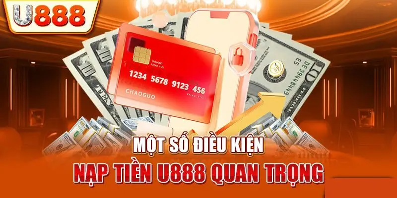Điều kiện quan trọng khi nạp tiền U888